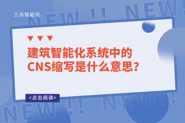 建筑智能化系統(tǒng)中的CNS縮寫(xiě)是什么意思？