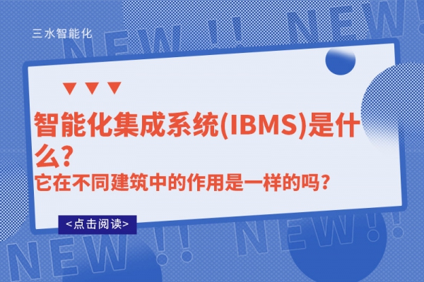 智能化集成系統(tǒng)(IBMS)是什么?它在不同建筑中的作用是一樣的嗎?