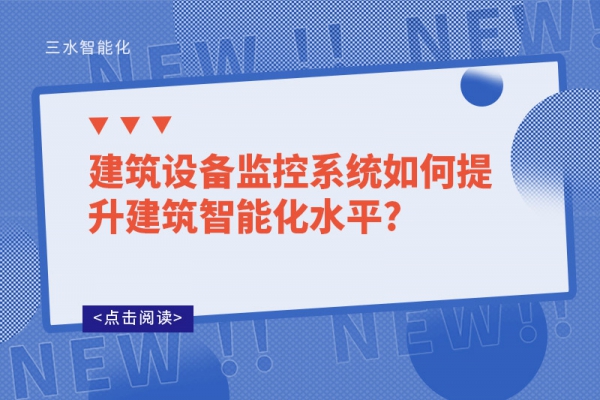 建筑設備監(jiān)控系統(tǒng)如何提升建筑智能化水平?